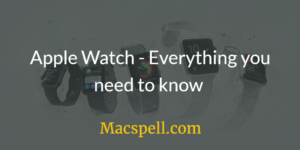 Apple Watch – Everything you need to know