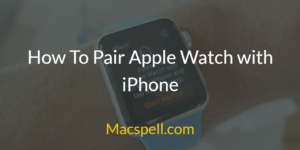 How To Pair Apple Watch with iPhone – Fix Apple Watch Disconnected